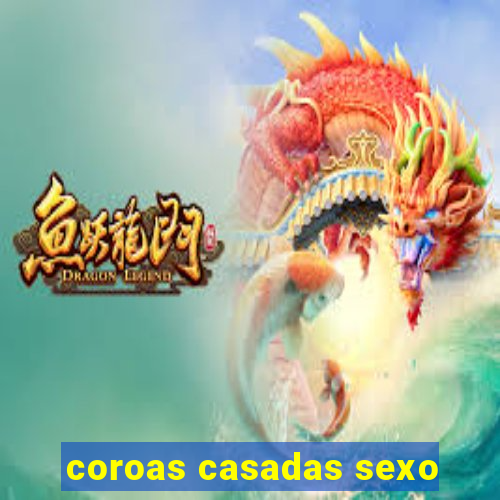 coroas casadas sexo